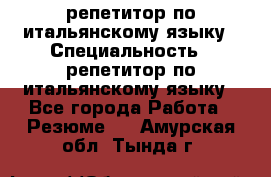 репетитор по итальянскому языку › Специальность ­ репетитор по итальянскому языку - Все города Работа » Резюме   . Амурская обл.,Тында г.